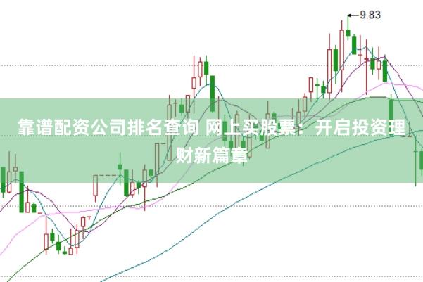 靠谱配资公司排名查询 网上买股票：开启投资理财新篇章