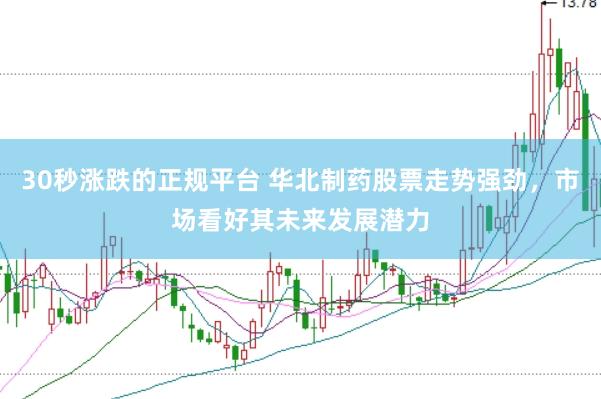 30秒涨跌的正规平台 华北制药股票走势强劲，市场看好其未来发展潜力