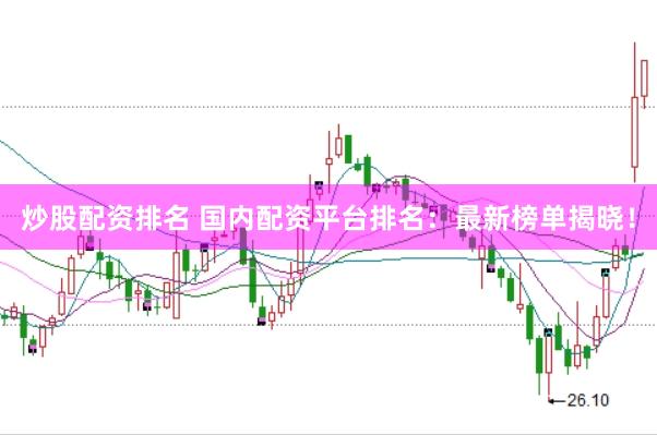 炒股配资排名 国内配资平台排名：最新榜单揭晓！