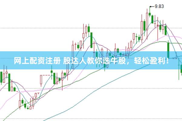 网上配资注册 股达人教你选牛股，轻松盈利！