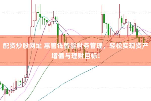 配资炒股网址 惠管钱智能财务管理，轻松实现资产增值与理财目标！