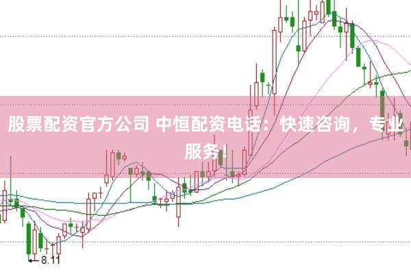 股票配资官方公司 中恒配资电话：快速咨询，专业服务！