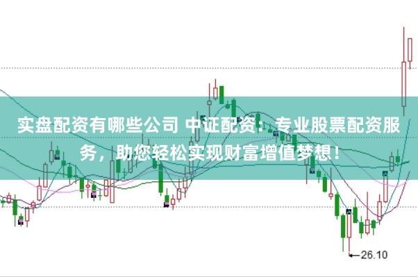 实盘配资有哪些公司 中证配资：专业股票配资服务，助您轻松实现财富增值梦想！