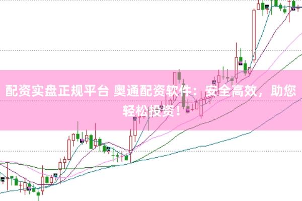 配资实盘正规平台 奥通配资软件：安全高效，助您轻松投资！
