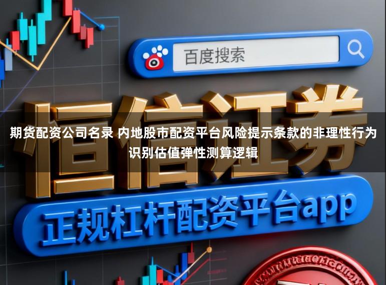 期货配资公司名录 内地股市配资平台风险提示条款的非理性行为识别估值弹性测算逻辑