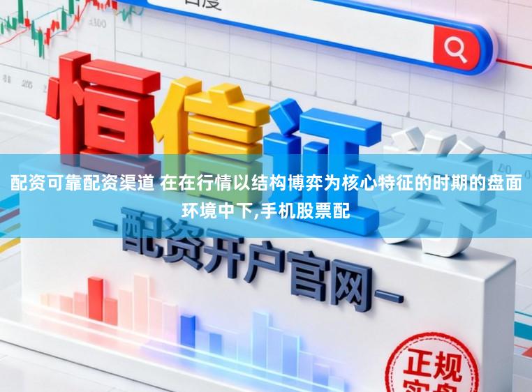配资可靠配资渠道 在在行情以结构博弈为核心特征的时期的盘面环境中下，手机股票配