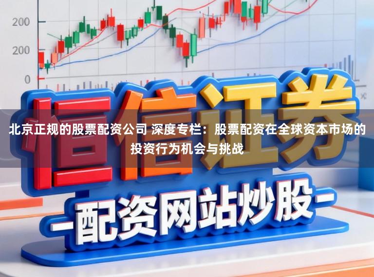 北京正规的股票配资公司 深度专栏:股票配资在全球资本市场的投资行为机会与挑战