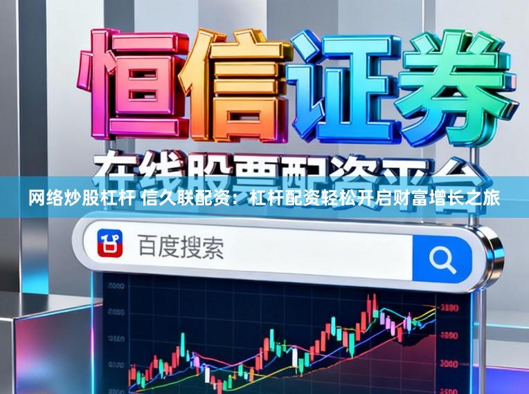 网络炒股杠杆 信久联配资:杠杆配资轻松开启财富增长之旅