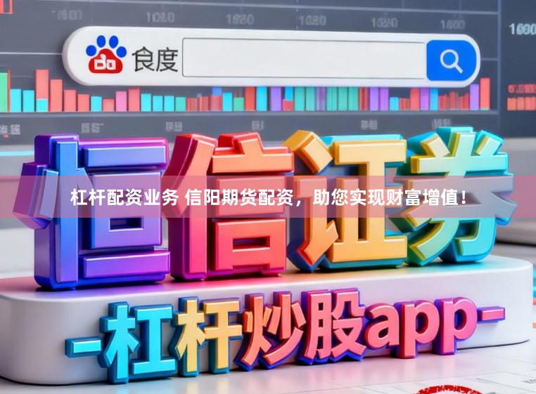 杠杆配资业务 信阳期货配资，助您实现财富增值！