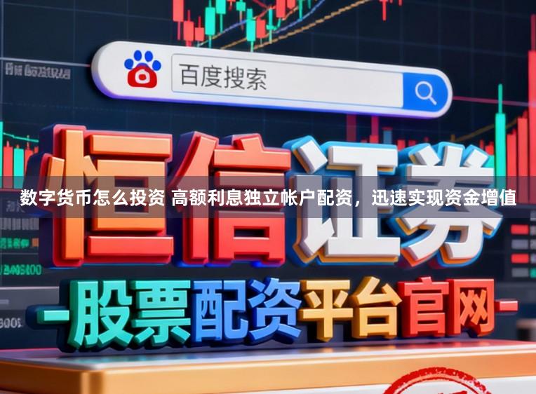 数字货币怎么投资 高额利息独立帐户配资，迅速实现资金增值
