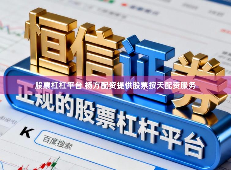 股票杠杠平台 杨方配资提供股票按天配资服务
