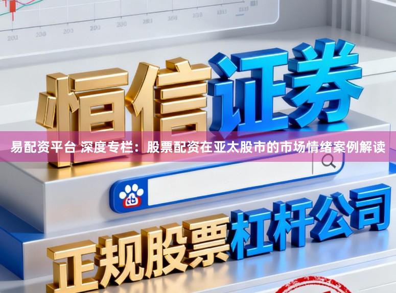 易配资平台 深度专栏：股票配资在亚太股市的市场情绪案例解读
