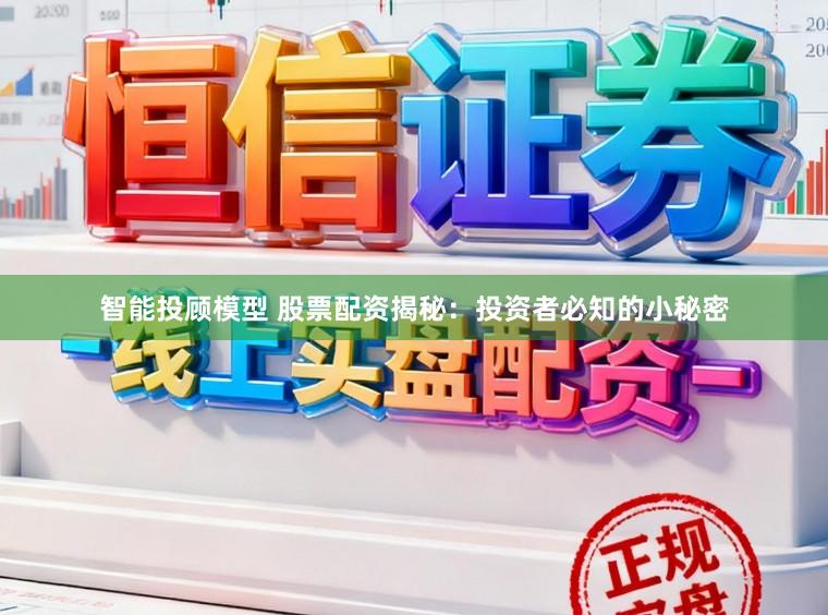 智能投顾模型 股票配资揭秘：投资者必知的小秘密