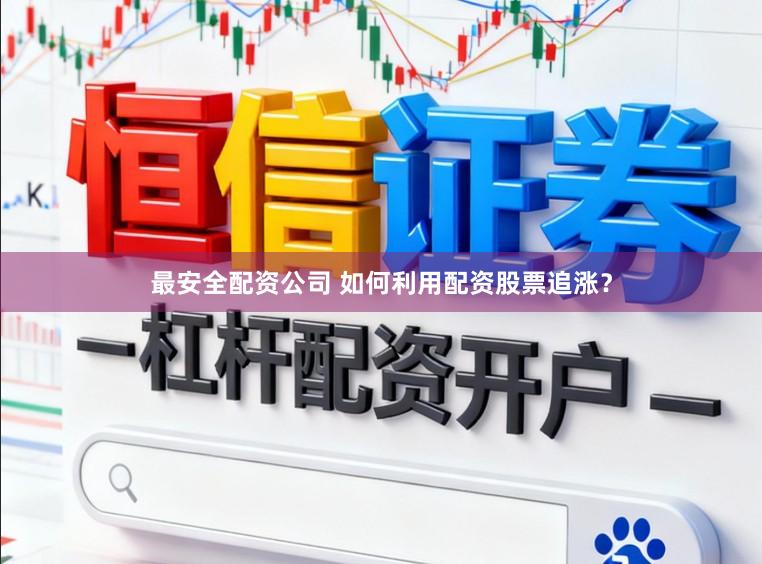 最安全配资公司 如何利用配资股票追涨？