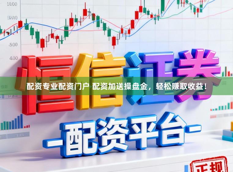 配资专业配资门户 配资加送操盘金，轻松赚取收益！