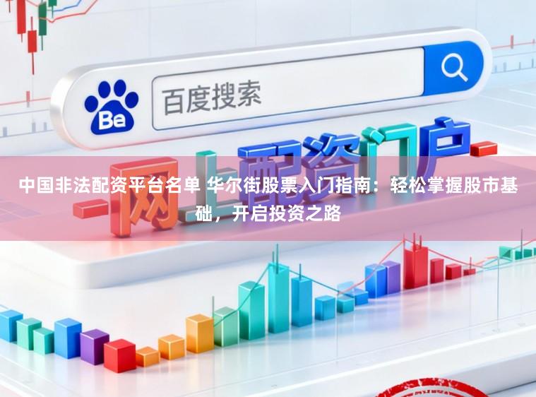 中国非法配资平台名单 华尔街股票入门指南：轻松掌握股市基础，开启投资之路