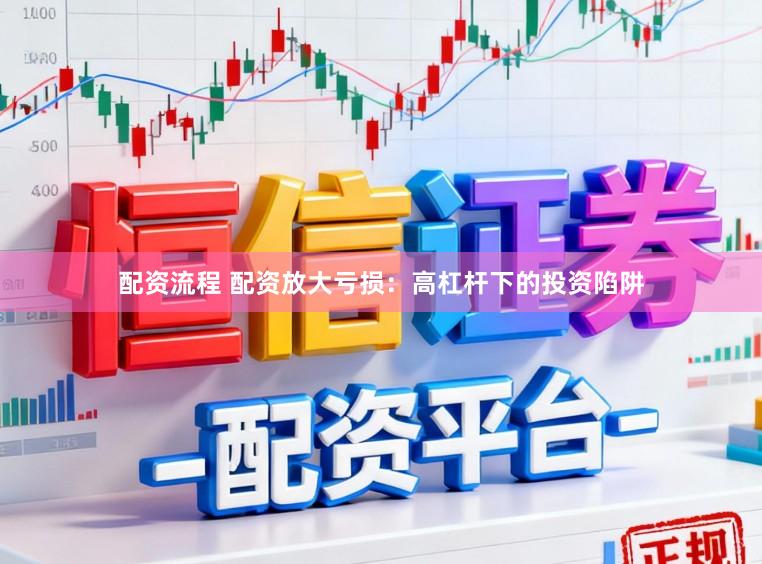 配资流程 配资放大亏损：高杠杆下的投资陷阱